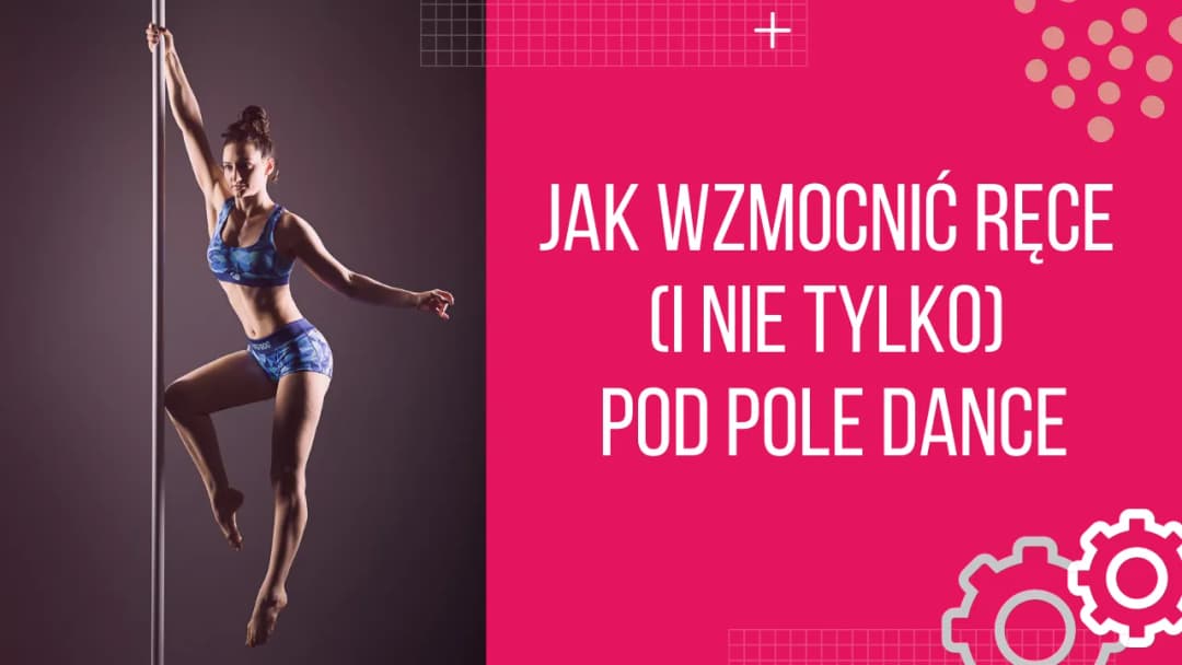Jak wzmocnić ręce do pole dance i uniknąć kontuzji podczas treningu