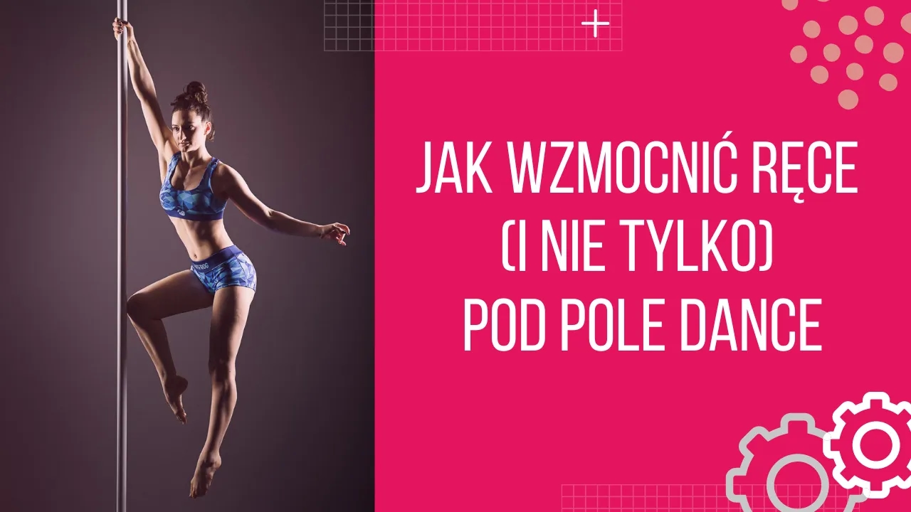Jak wzmocnić ręce do pole dance i uniknąć kontuzji podczas treningu